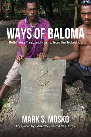 Ways of Baloma: Rethinking Magic and Kinship From the Trobriands de Mark S. Mosko