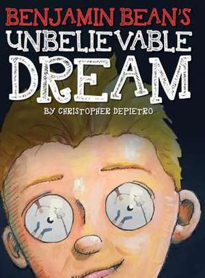 Benjamin Bean's Unbelievable Dream de Christopher Depietro