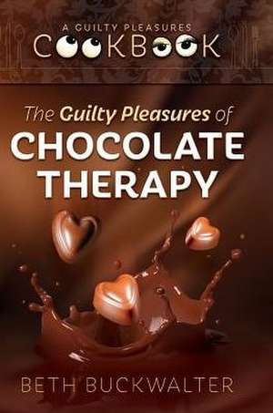 The Guilty Pleasures Of Chocolate Therapy de Beth Buckwalter