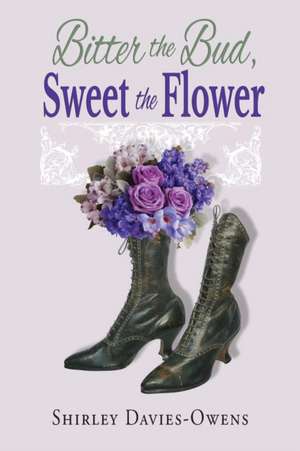 BITTER the BUD, SWEET the FLOWER de Shirley Davies-Owens