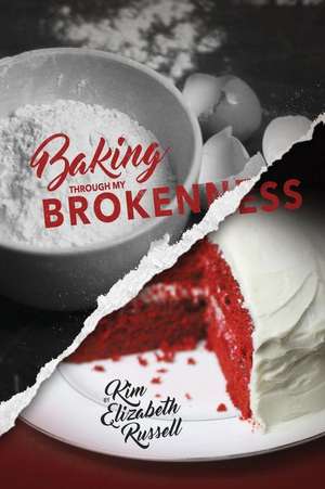 Baking Through My Brokenness de Kim Elizabeth Russell