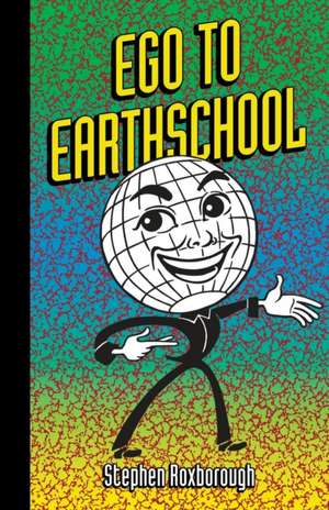 Ego to Earthschool de Stephen Roxborough