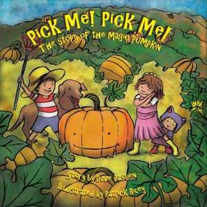 Pick Me! Pick Me! The Story of the Magic Pumpkin de Dave Bastien