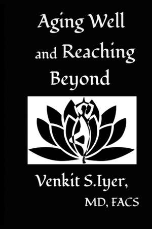 Aging Well and Reaching Beyond de Venkit S Iyer