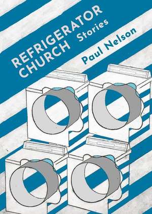 Refrigerator Church: Stories de Paul Nelson