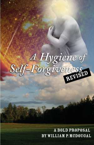 A Hygiene of Self-Forgiveness, Revised de William P McDougal