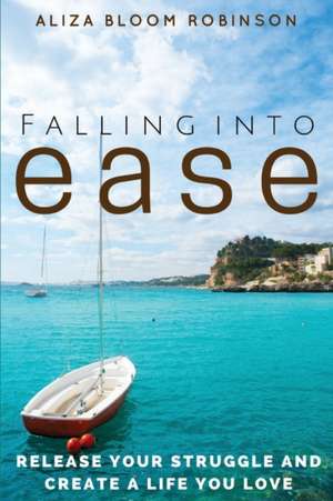 Falling Into Ease de Aliza Bloom Robinson