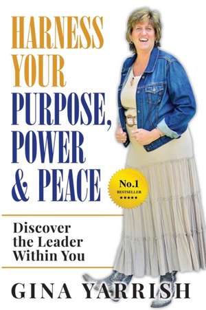 Harness Your Purpose, Power & Peace de Yarrish Gina