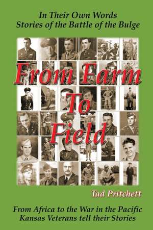 From Farm To Field: In Their Own Words, Stories of the Battle of the Bulge de Tad Pritchett