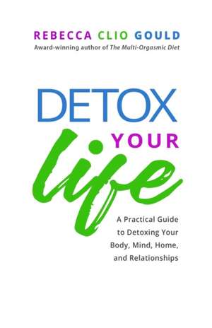 Detox Your Life de Rebecca Clio Gould