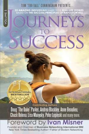 Journeys To Success: 22 Amazing Individuals Share Their Real-Life Stories Based On The Success Principles Of Napoleon Hill de Anna Beaulieu