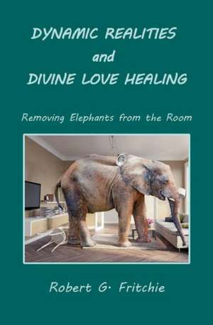 Dynamic Realities and Divine Love Healing de Robert G. Fritchie