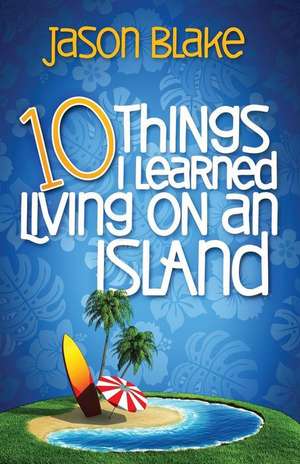 10 Things I Learned Living on an Island de Jason Blake