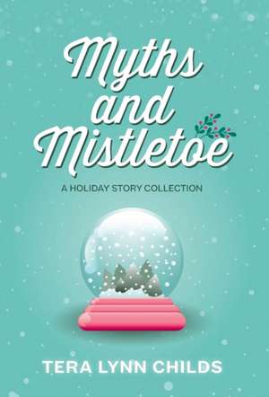 Myths and Mistletoe: A Holiday Story Collection de Tera Lynn Childs