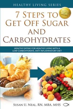 7 Steps to Get Off Sugar and Carbohydrates de Susan U Neal