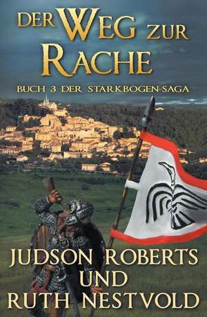 Der Weg Zur Rache: Buch Drei Der Starkbogen-Saga de Judson W. Roberts