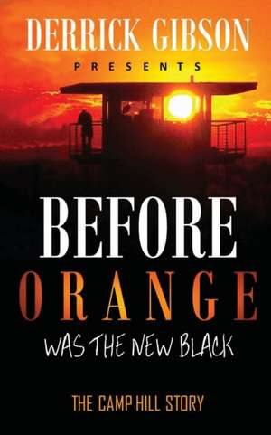 Before Orange was the New Black: The Camp Hill Story de Derrick Gibson