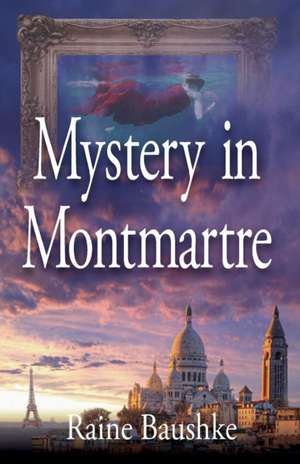 Mystery in Montmartre de Raine Baushke