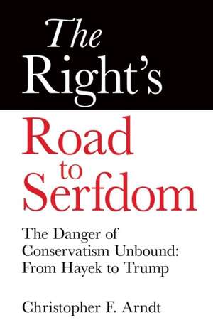 The Right's Road to Serfdom de Christopher Favrot Arndt