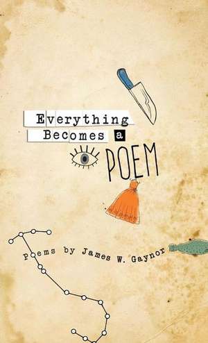 Everything Becomes a Poem de James Gaynor