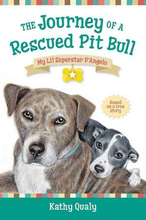 The Journey of a Rescued Pit Bull de Kathy Qualy