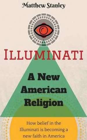 Illuminati - A New American Religion de Matthew James Stanley