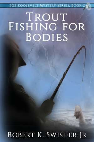 Trout Fishing For Bodies de Robert K Swisher