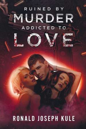 Ruined by Murder Addicted to Love de Ronald Joseph Kule