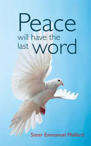 Peace Will Have the Last Word de Sister Emmanuel Maillard