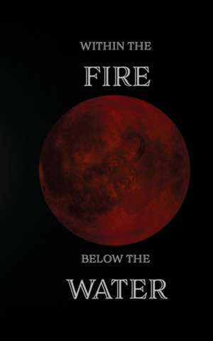 Within the Fire, Below the Water de Carlos Medina