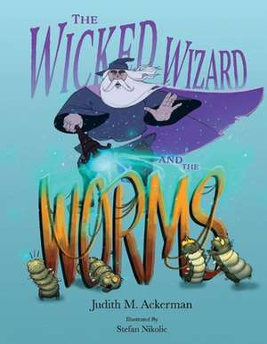 The Wicked Wizard and the Worms de Judith M. Ackerman