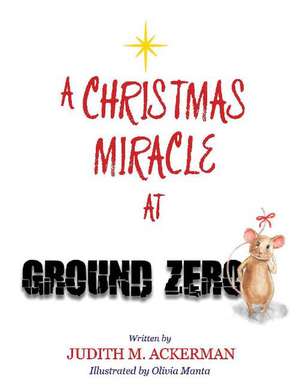 A Christmas Miracle At Ground Zero de Judith M. Ackerman