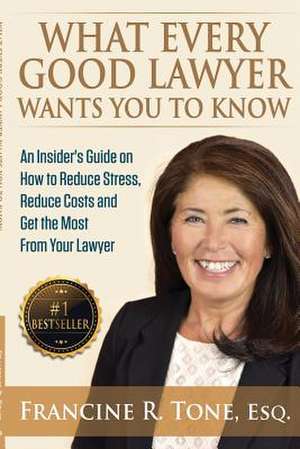 What Every Good Lawyer Wants You to Know de Francine R. Tone Esq