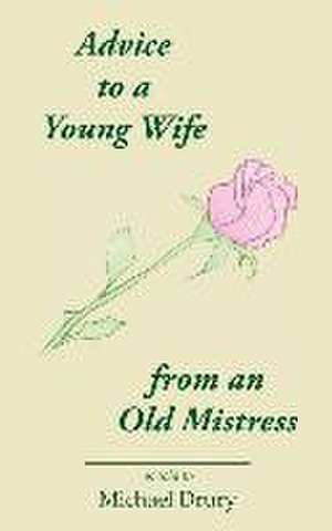 Advice to a Young Wife from an Old Mistress de Michael Drury