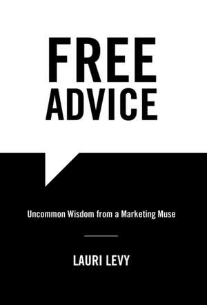 Free Advice: Uncommon Wisdom from a Marketing Muse de Lauri Levy