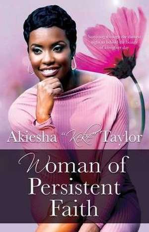 Woman of Persistent Faith de Akiesha Taylor