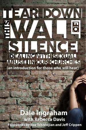 Tear Down This Wall of Silence: Dealing with Sexual Abuse in Our Churches (an introduction for those who will hear) de Rebecca Davis