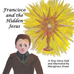 Francisco and the Hidden Jesus de Marygrace Rose Franz