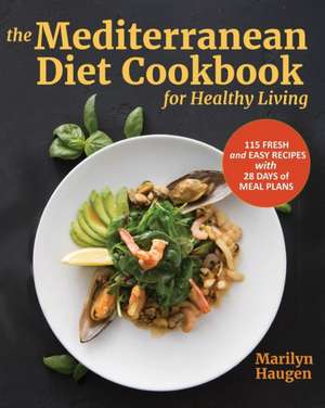 The Mediterranean Diet Cookbook for Healthy Living: 115 Fresh and Easy Recipes with 28 Days of Meal Plans de Marilyn Haugen