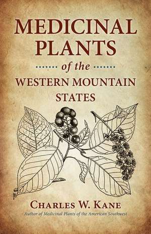 Medicinal Plants of the Western Mountain States de Charles W. Kane