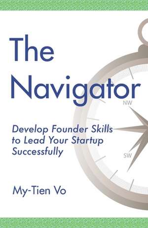 The Navigator: Develop Founder Skills to Lead Your Startup Successfully de My-Tien Vo