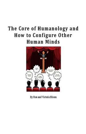 The Core of Humanology and How to Configure Other Human Minds de Ron Bloom