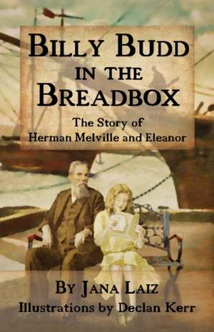 Billy Budd in the Breadbox: The Story of Herman Melville and Eleanor de Jana Laiz