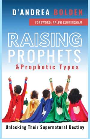 Raising Prophets & Prophetic Types de D'Andrea Bolden