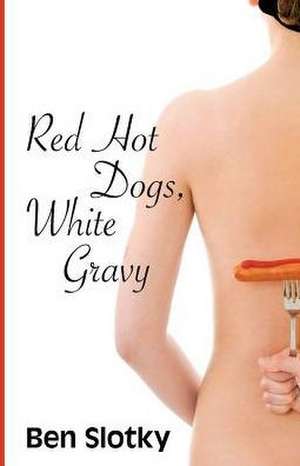 Red Hot Dogs, White Gravy de Ben Slotky