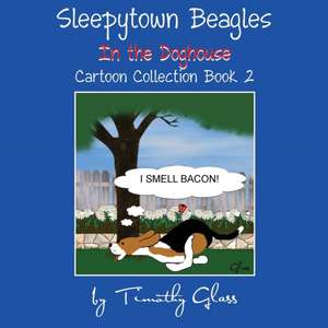 Sleepytown Beagles In the Doghouse: Cartoon Collection Book 2 de Timothy Glass