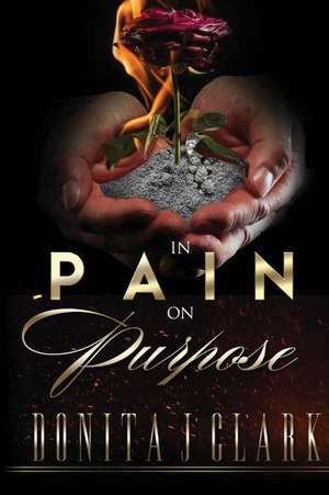 In Pain on Purpose de Donita J Clark