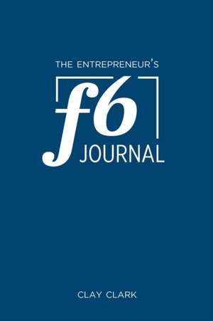 The Entrepreneur's F6 Journal de Clay Clark