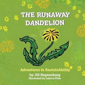 The Runaway Dandelion: Adventures In SustainAbility de Jill Regensburg