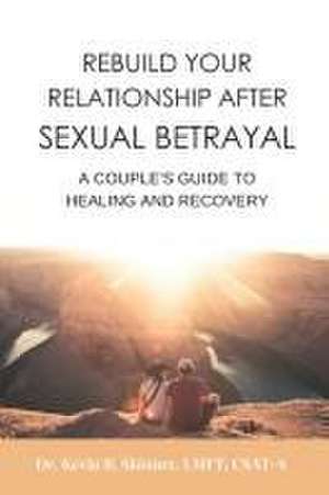 Rebuild Your Relationship After Sexual Betrayal: A Couples Guide to Healing de Kevin B. Skinner